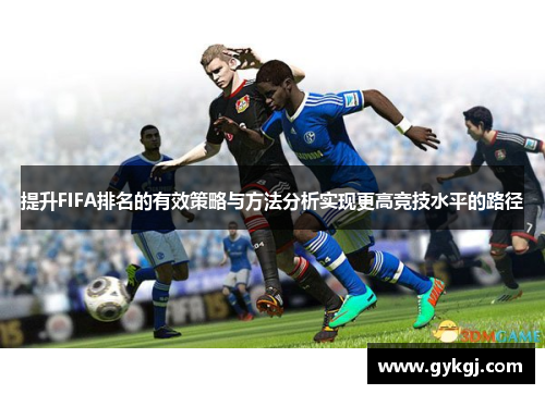 提升FIFA排名的有效策略与方法分析实现更高竞技水平的路径