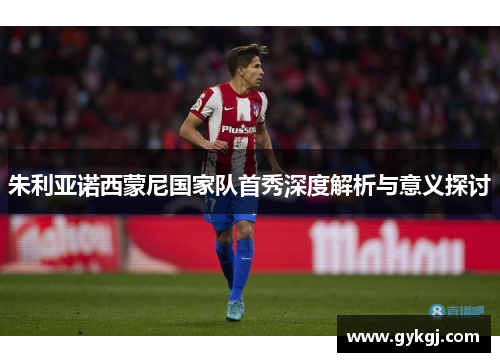 朱利亚诺西蒙尼国家队首秀深度解析与意义探讨