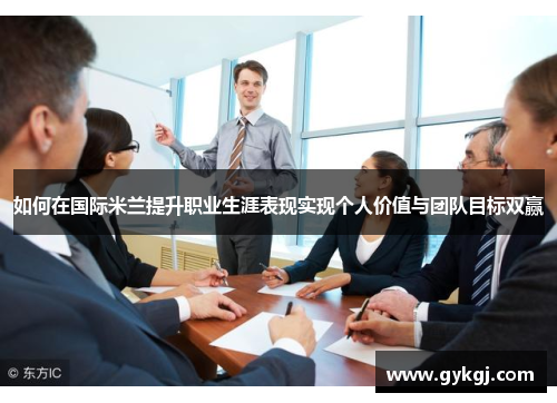 如何在国际米兰提升职业生涯表现实现个人价值与团队目标双赢