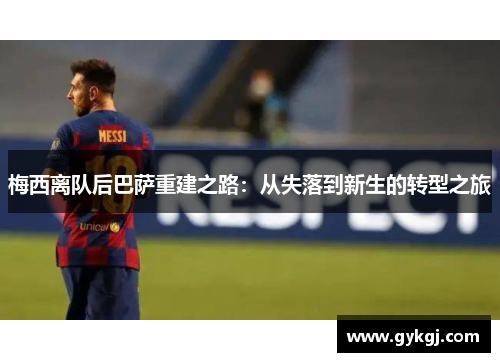梅西离队后巴萨重建之路：从失落到新生的转型之旅